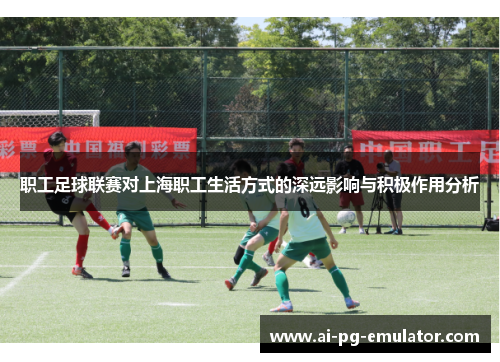 职工足球联赛对上海职工生活方式的深远影响与积极作用分析