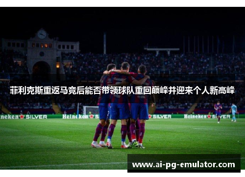 菲利克斯重返马竞后能否带领球队重回巅峰并迎来个人新高峰