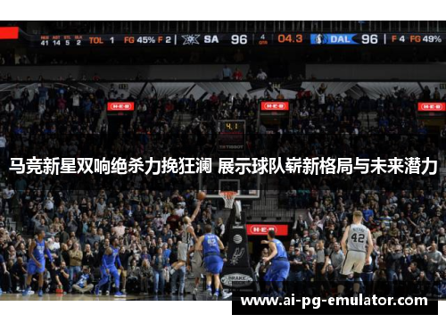 马竞新星双响绝杀力挽狂澜 展示球队崭新格局与未来潜力