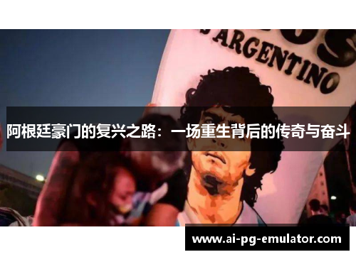 阿根廷豪门的复兴之路：一场重生背后的传奇与奋斗