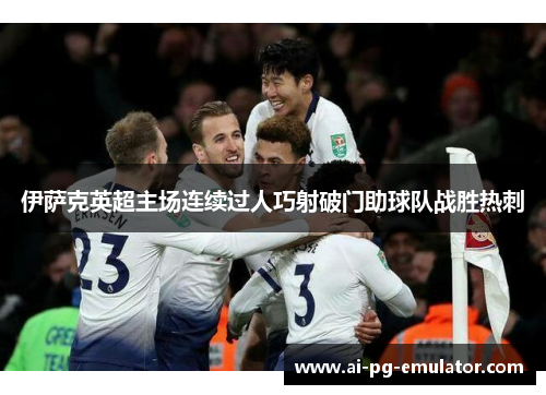 伊萨克英超主场连续过人巧射破门助球队战胜热刺 伊萨克英超主场连续过人巧射破门助球队战胜热刺